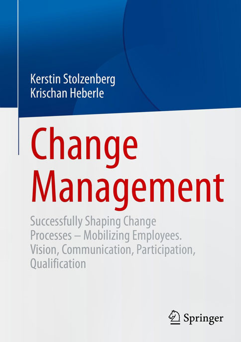 Change Management Successfully Shaping Change Processes – Mobilizing Employees.<br>
Vision, Communication, Participation, Qualification Stolzenberg, Kerstin, Heberle, Krischan